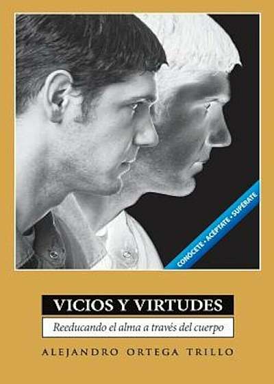 Vicios y Virtudes: Reeducando el Alma A Traves del Cuerpo = Vices and Virtues, Paperback