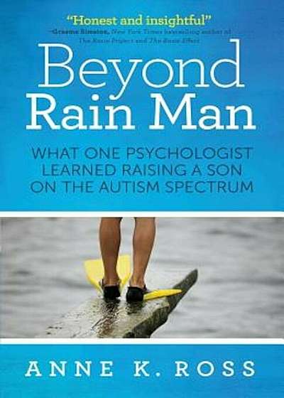 Beyond Rain Man: What One Psychologist Learned Raising a Son on the Autism Spectrum, Paperback