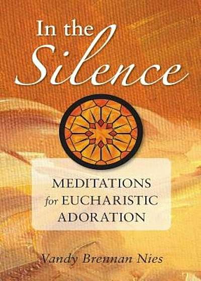 In the Silence: Meditations for Eucharistic Adoration, Paperback