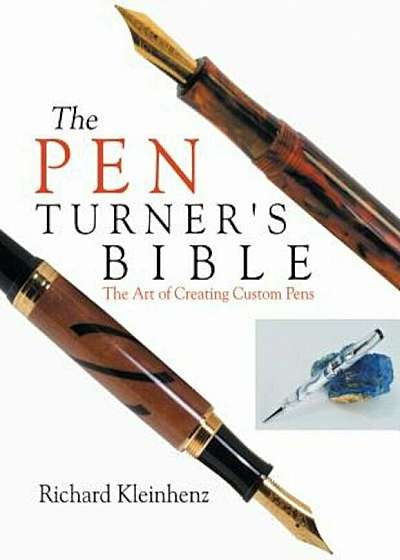Pen Turner's Bible: The Art of Creating Custom Pens, Paperback