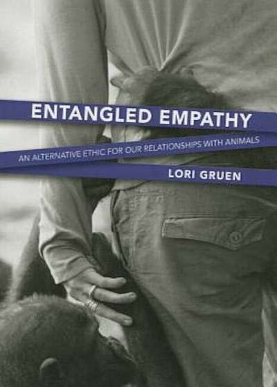 Entangled Empathy: An Alternative Ethic for Our Relationships with Animals, Paperback