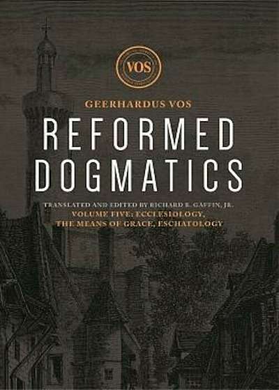 Reformed Dogmatics: Ecclesiology, the Means of Grace, Eschatology, Hardcover