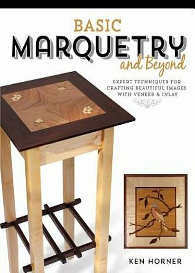 Basic Marquetry and Beyond: Expert Techniques for Crafting Beautiful Images with Veneer and Inlay, Paperback