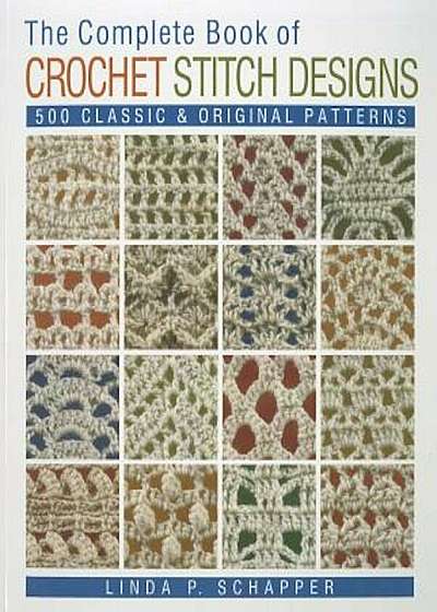The Complete Book of Crochet Stitch Designs: 500 Classic & Original Patterns, Paperback
