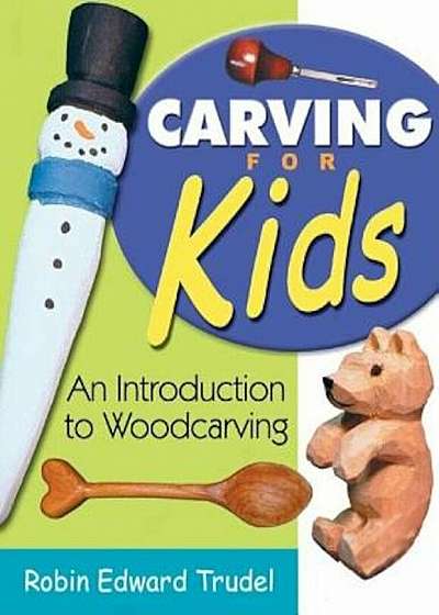 Carving for Kids: An Introduction to Woodcarving, Paperback
