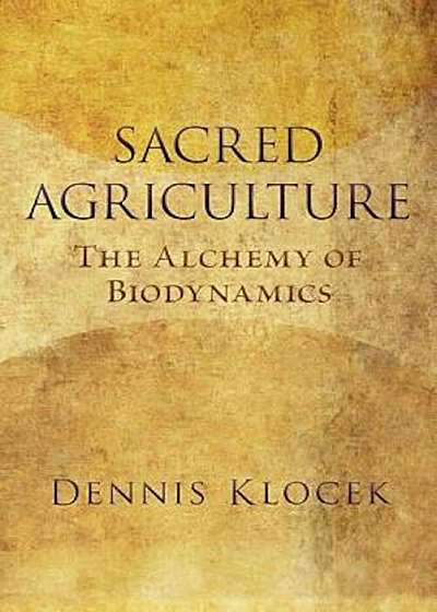 Sacred Agriculture: The Alchemy of Biodynamics, Paperback