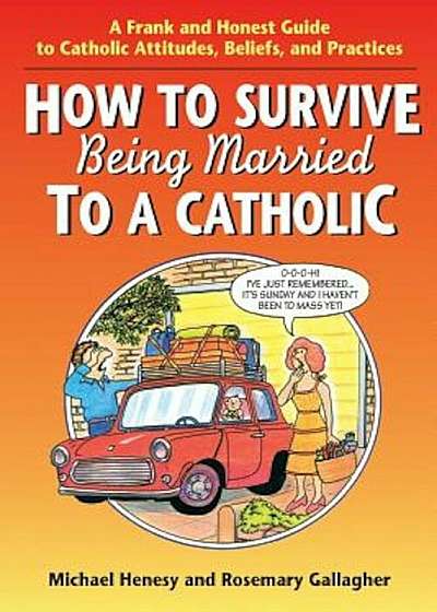 How to Survive Being Married to a Cathol: A Frank and Honest Guide to Catholic Attitudes, Beliefs, and Practices, Paperback
