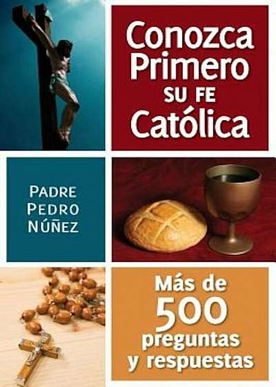 Conozga Primero So Fe Catolica: Mas de 500 Preguntas y Respuestas Para Ayudarle A Que, Paperback