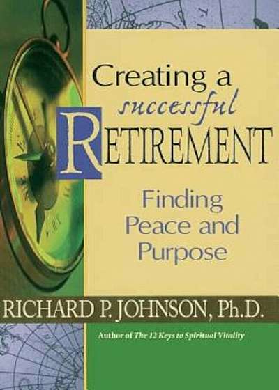Creating a Successful Retirement: Finding Peace and Purpose, Paperback