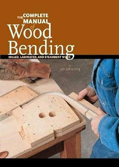 The Complete Manual of Wood Bending: Milled, Laminated, and Steambent Work, Paperback