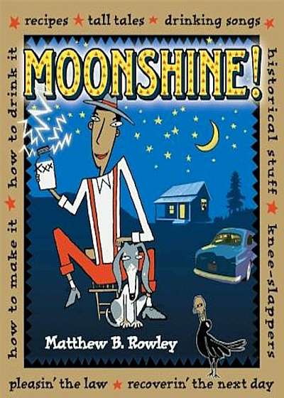 Moonshine!: Recipes Tall Tales Drinking Songs Historical Stuff Knee-Slappers How to Make It How to Drink It Pleasin', Paperback