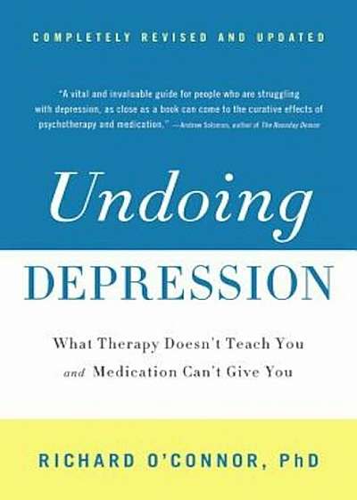Undoing Depression: What Therapy Doesn't Teach You and Medication Can't Give You, Paperback