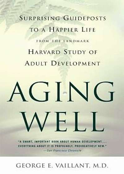 Aging Well: Surprising Guideposts to a Happier Life from the Landmark Harvard Study of Adult Development, Paperback