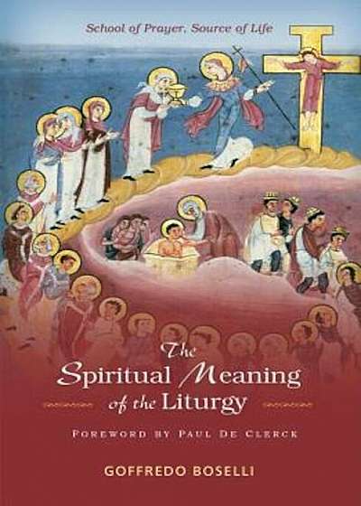 Spiritual Meaning of the Liturgy: School of Prayer, Source of Life, Paperback