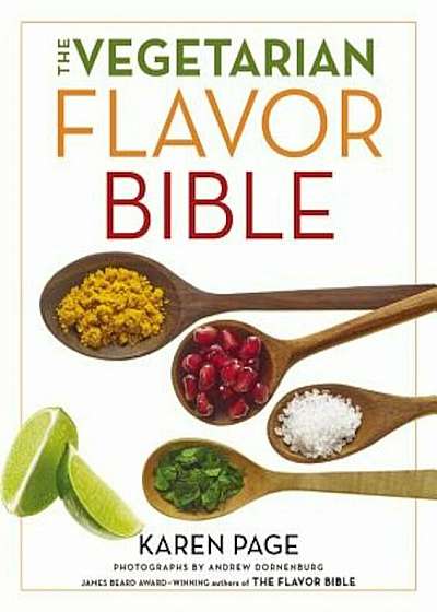 The Vegetarian Flavor Bible: The Essential Guide to Culinary Creativity with Vegetables, Fruits, Grains, Legumes, Nuts, Seeds, and More, Based on t, Hardcover