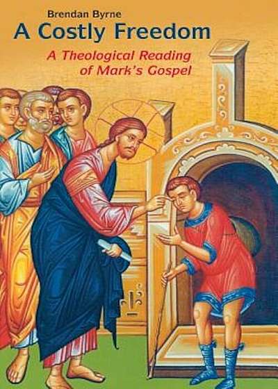 A Costly Freedom: A Theological Reading of Mark's Gospel, Paperback