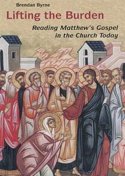 Lifting the Burden: Reading Matthew's Gospel in the Church Today, Paperback