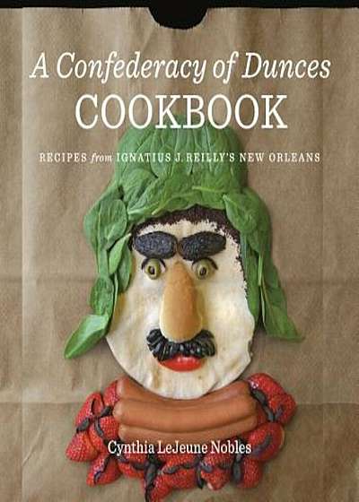 A Confederacy of Dunces Cookbook: Recipes from Ignatius J., Hardcover
