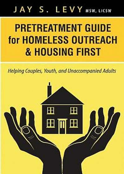 Pretreatment Guide for Homeless Outreach & Housing First: Helping Couples, Youth, and Unaccompanied Adults, Paperback