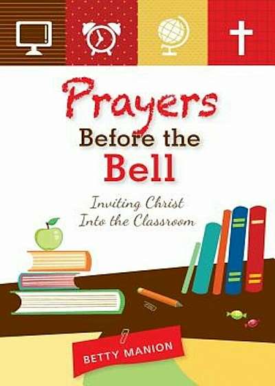 Prayers Before the Bell: Inviting Christ Into the Classroom, Paperback
