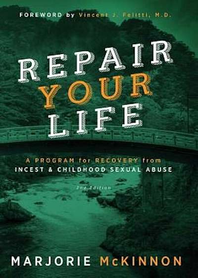 Repair Your Life: A Program for Recovery from Incest & Childhood Sexual Abuse, 2nd Edition, Paperback