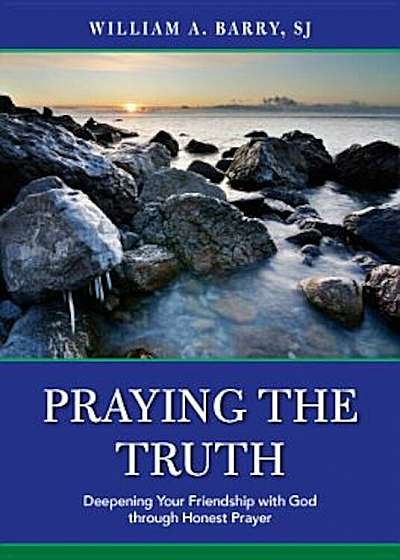 Praying the Truth: Deepening Your Friendship with God Through Honest Prayer, Paperback