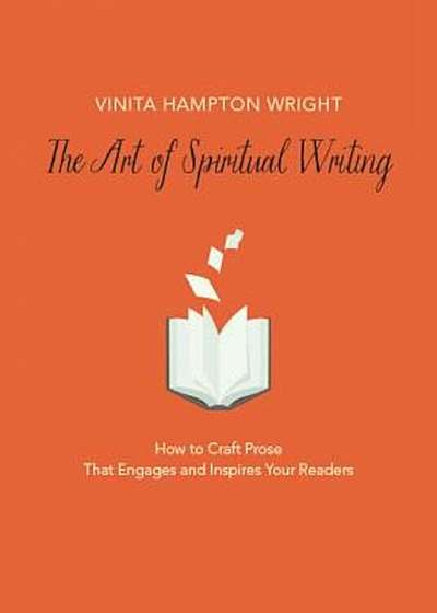 The Art of Spiritual Writing: How to Craft Prose That Engages and Inspires Your Readers, Paperback
