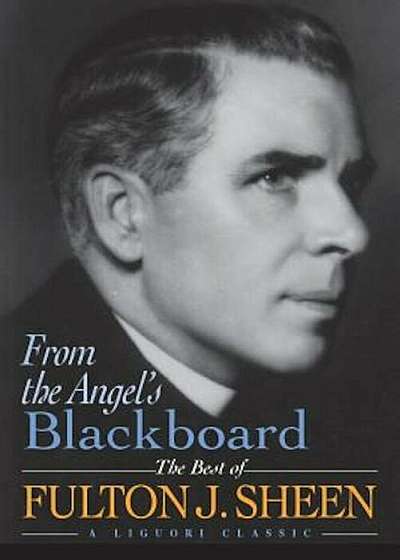 From the Angel's Blackboard: The Best of Fulton J. Sheen, Paperback