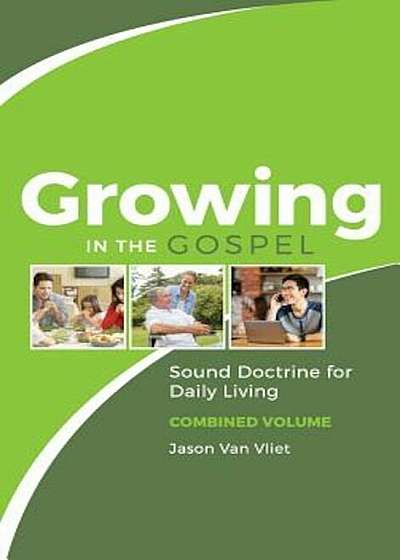 Growing in the Gospel: Sound Doctrine for Daily Living (Combined Volume), Hardcover