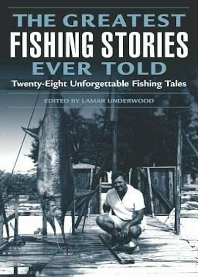 The Greatest Fishing Stories Ever Told: Twenty-Eight Unforgettable Fishing Tales, Paperback
