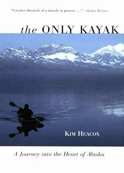 The Only Kayak: A Journey Into the Heart of Alaska, Paperback