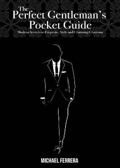 The Perfect Gentleman's Pocket Guide: Modern Secrets to Etiquette, Style, and Charming Charisma, Paperback