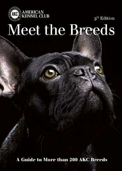 Meet the Breeds: A Guide to More Than 200 AKC Breeds, Paperback