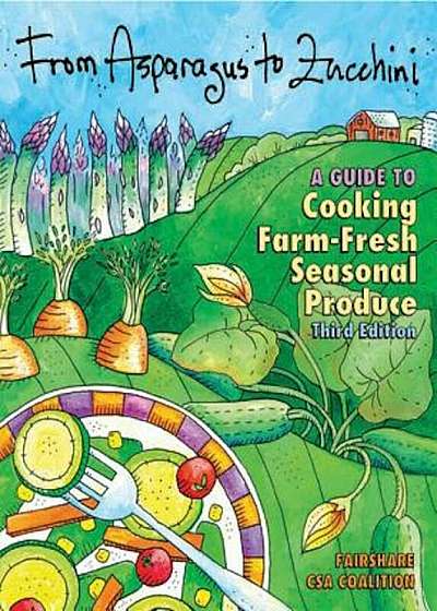 From Asparagus to Zucchini: A Guide to Cooking Farm-Fresh Seasonal Produce, Paperback
