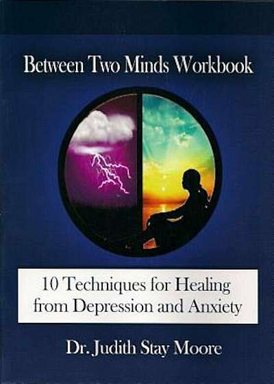 Between Two Minds Workbook: 10 Techniques for Healing from Depression and Anxiety, Paperback