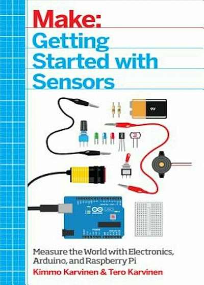 Make: Getting Started with Sensors: Measure the World with Electronics, Arduino, and Raspberry Pi, Paperback