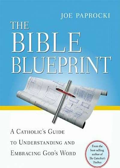 The Bible Blueprint: A Catholic's Guide to Understanding and Embracing God's Word, Paperback