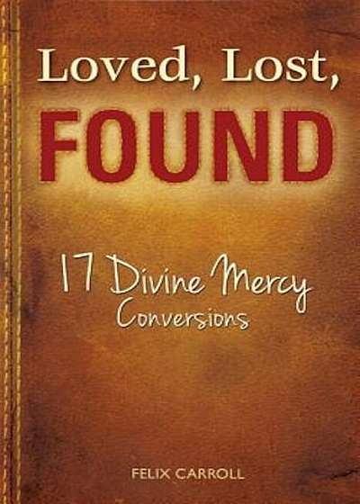 Loved, Lost, Found: 17 Divine Mercy Conversions, Paperback