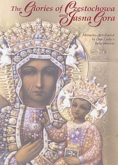 The Glories of Czestochowa and Jasna Gora: Miracles Attributed to Our Lady's Intercession, Paperback
