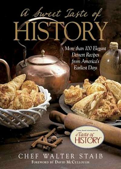 A Sweet Taste of History: More Than 100 Elegant Dessert Recipes from America's Earliest Days, Hardcover