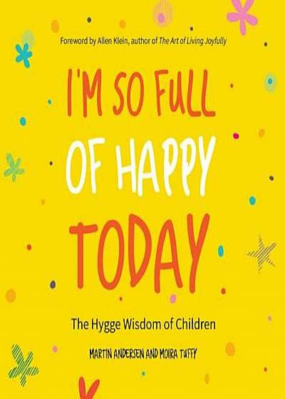 I'm So Full of Happy Today: The Hygge Wisdom of Children, Paperback