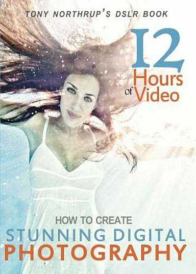 Tony Northrup's Dslr Book: How to Create Stunning Digital Photography, Paperback