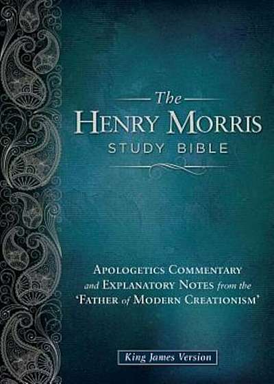 Henry Morris Study Bible-KJV: Apologetics Commentary and Explanatory Notes from the 'Father of Modern Creationism', Hardcover