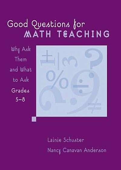 Good Questions for Math Teaching, Grades 5-8: Why Ask Them and What to Ask, Paperback