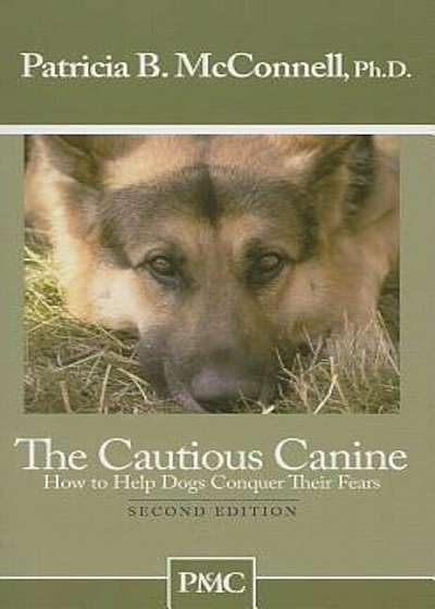 The Cautious Canine: How to Help Dogs Conquer Their Fears, Paperback