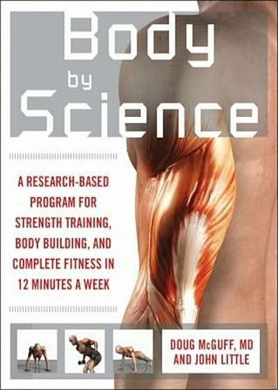 Body by Science: A Research-Based Program for Strength Training, Body Building, and Complete Fitness in 12 Minutes a Week, Paperback