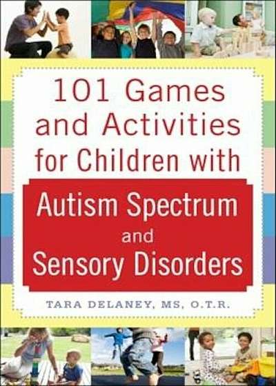 101 Games and Activities for Children with Autism, Asperger's and Sensory Processing Disorders, Paperback