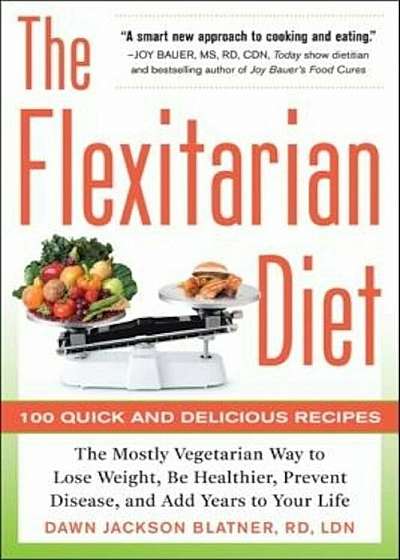 The Flexitarian Diet: The Mostly Vegetarian Way to Lose Weight, Be Healthier, Prevent Disease, and Add Years to Your Life, Paperback