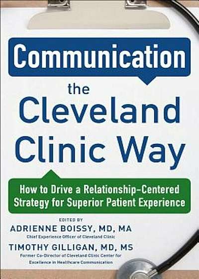 Communication the Cleveland Clinic Way: How to Drive a Relationship-Centered Strategy for Exceptional Patient Experience, Hardcover
