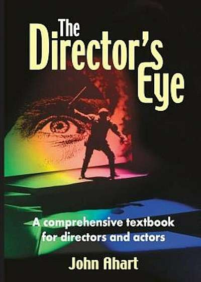 The Director's Eye: A Comprehensive Textbook for Directors and Actors, Paperback